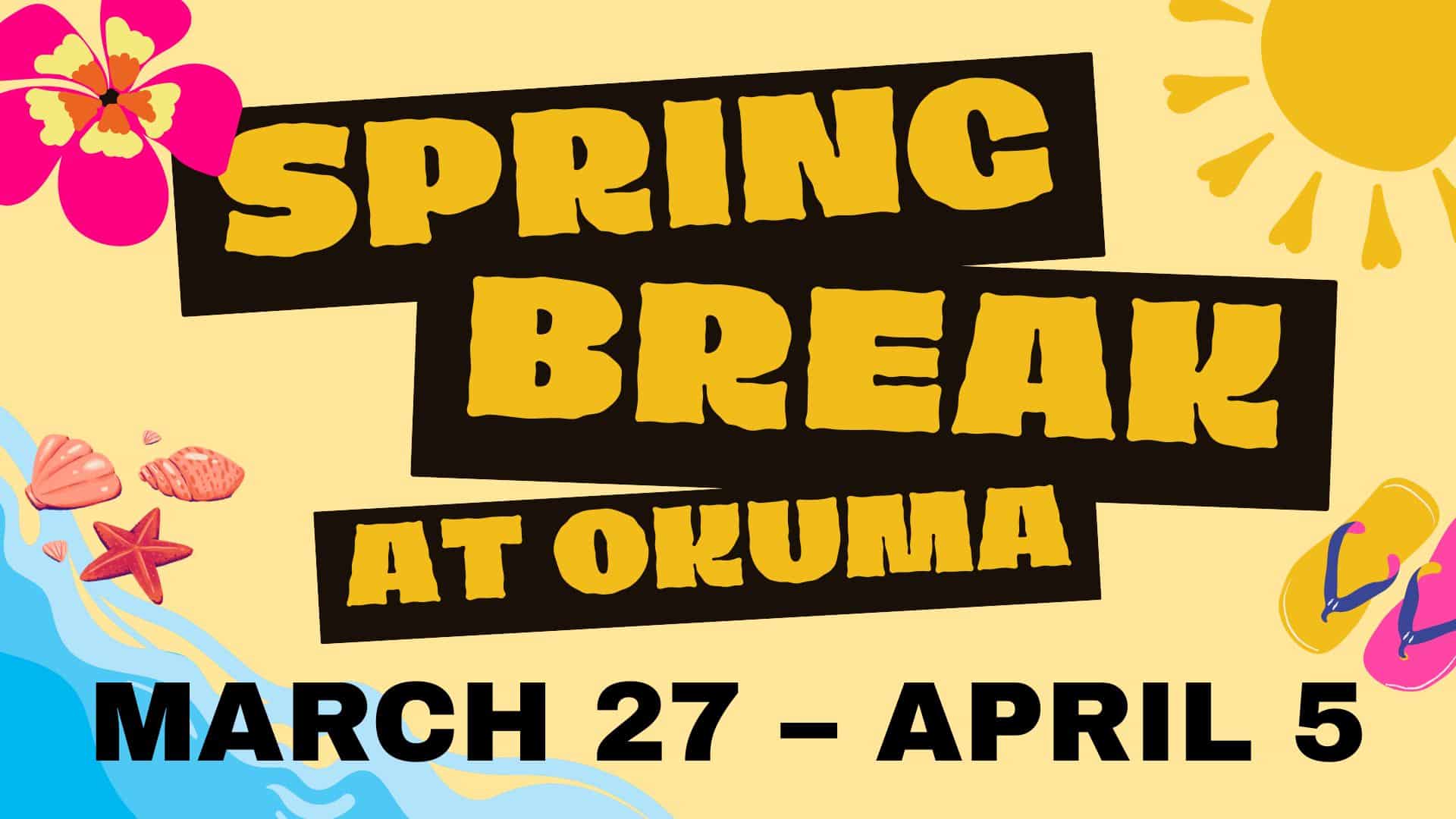 Spring Break At Okuma March 27-April 05